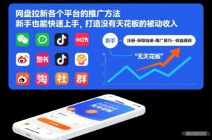 网盘拉新各个平台的推广方法，新手也能快速上手，打造没有天花板的被动收入-知识创作