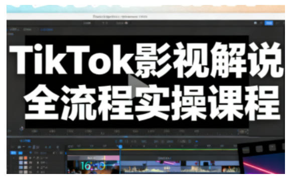 TikTok影视解说全流程实操，手把手教你打造TK爆款解说视频-知识创作