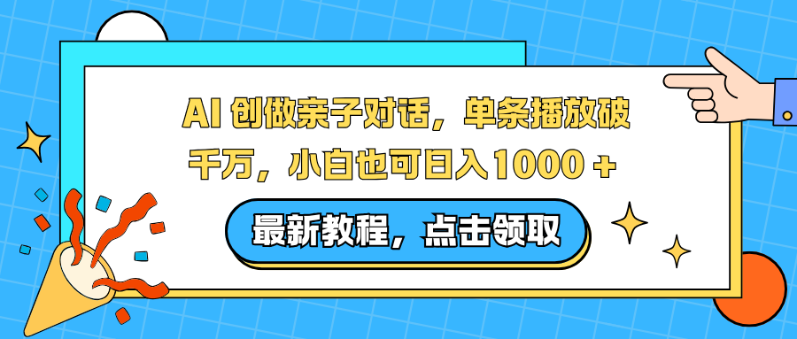 AI 创做亲子对话，单条播放破千万，小白也可日入1000 +-知识创作