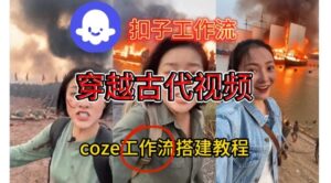 Coze扣子工作流一键生成穿越古代战场直播视频，实操教学通俗易懂-知识创作