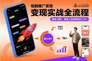 短剧推广变现实战全流程，基础+进阶，普通人也能做到日入1k+-知识创作