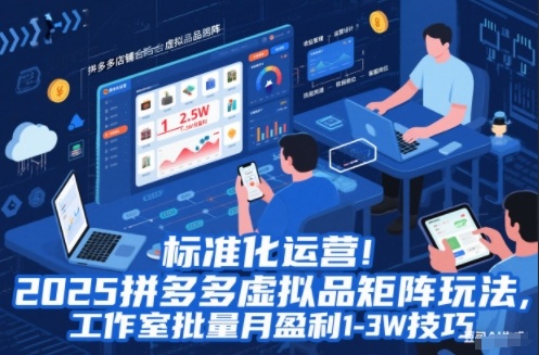 标准化运营！2025拼多多虚拟品矩阵玩法，工作室批量月盈利1-3W技巧【揭秘】-知识创作