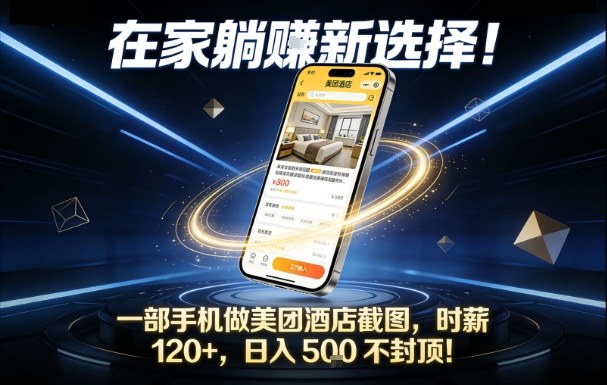 在家躺賺新选择，一部手机做美团酒店截图，时薪120+，日入5张不封顶【揭秘】-知识创作