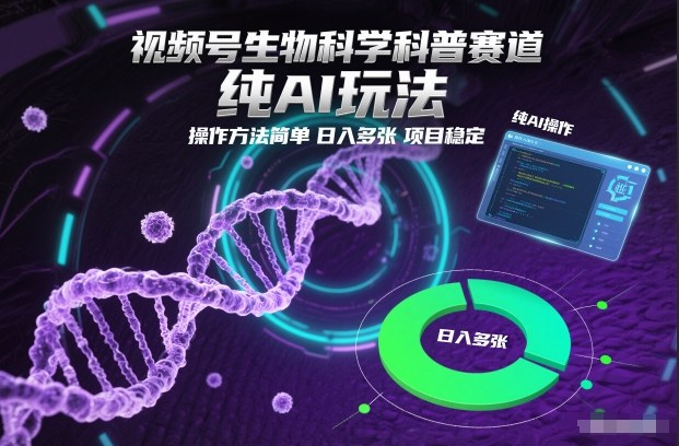 视频号生物科学科普赛道，纯AI玩法，操作方法简单，日入多张，项目稳定-知识创作