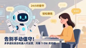告别手动值守！多多虚拟类目机器人代运营，月赚 1-5W 有妙招-知识创作