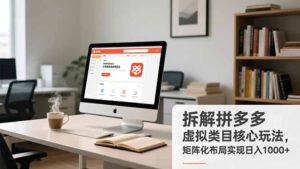 拆解拼多多虚拟类目核心玩法，矩阵化布局实现日入1000+-知识创作