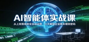 AI智能体实战课：从上岗落地到全自动运营，三天解锁企业降本增效密码-知识创作
