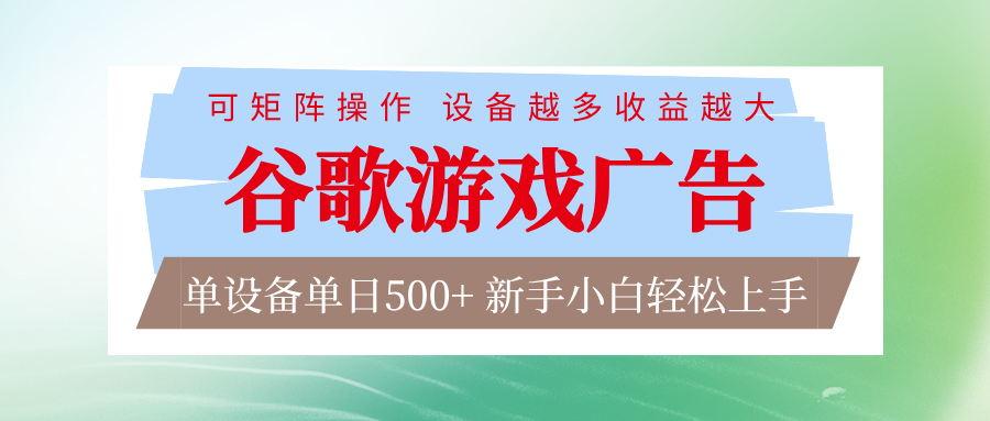 谷歌游戏广告 脚本全自动运行 单设备日入500+ 可矩阵放大，设备越多收益越大-知识创作