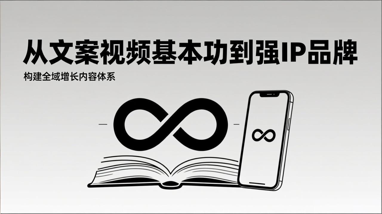 2026内容获客系统课：从文案视频基本功到强IP品牌，构建全域增长内容体系-知识创作