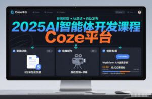 2025AI智能体开发课程，系统掌握Coze平台，亲手搭建新闻总结、视频制作、智能客服等自动化工作流-知识创作