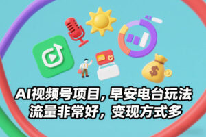 AI视频号项目，早安电台玩法，流量非常好，变现方式多-知识创作