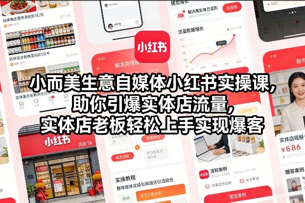 小而美生意自媒体小红书实操课，助你引爆实体店流量，实体店老板轻松上手实现爆客-知识创作