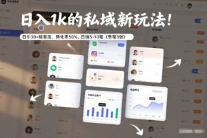 日入1k的私域新玩法：日引30+精准流，转化率50%，日销5-10笔(单笔3张)-知识创作