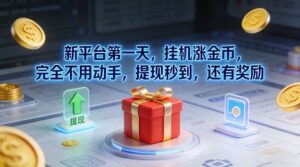 新平台第一天，挂G涨金币，完全不用动手，提现秒到，还有奖励【揭秘】-知识创作