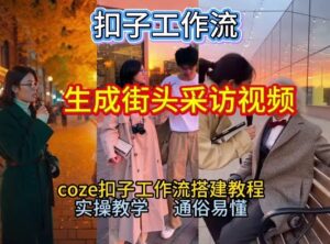 【一键生成街头采访视频工作流】2026保姆级教程来咯！Coze工作流一键搭，街头采访视频直接出片！-知识创作