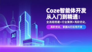 Coze智能体开发从入门到精通：全流程搭建+行业案例+高阶优化，掌握AI应用开发-知识创作
