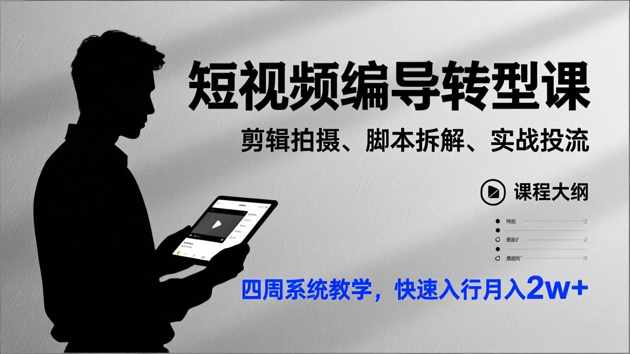 短视频编导转型课，剪辑拍摄、脚本拆解、实战投流，四周系统教学，快速入行月入2w+-知识创作