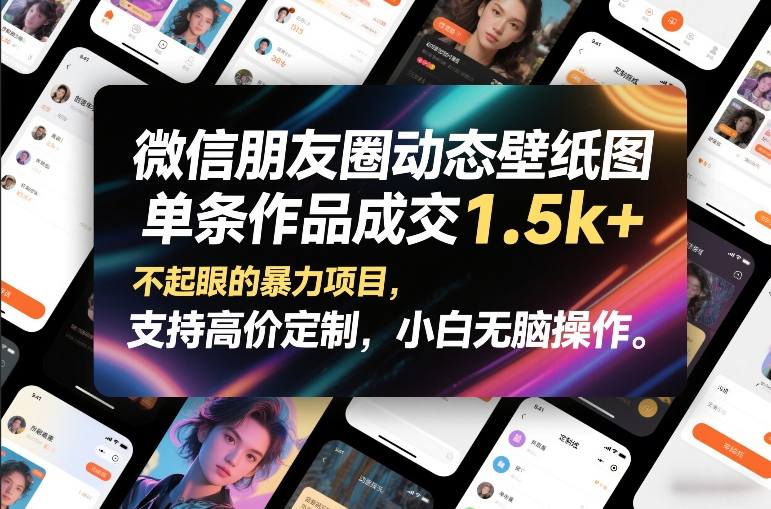 微信朋友圈动态壁纸图，单条作品成交1.5k+，不起眼的暴力项目，支持高价定制，小白无脑操作-知识创作