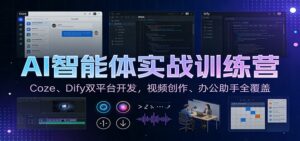 AI智能体实战训练营：Coze、Dify双平台开发，视频创作、办公助手全覆盖-知识创作