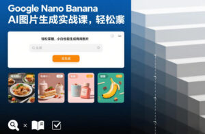 Google Nano Banana AI图片生成实战课，轻松掌握，小白也能生成商用图片-知识创作