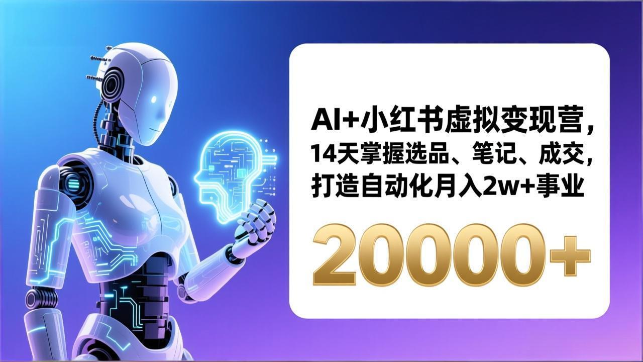 AI+小红书虚拟变现营，14天掌握选品、笔记、成交，打造自动化月入2w+事业(更新-知识创作