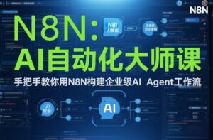 AI自动化大师课：手把手教你用N8N构建企业级AI Agent工作流-知识创作