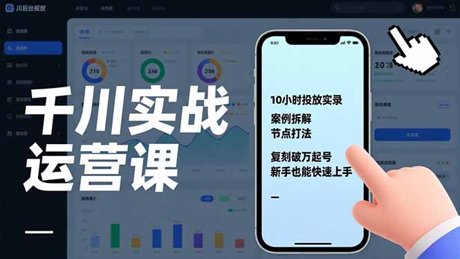 千川实战运营课，10小时投放实录、案例拆解、节点打法，复刻破万起号，新手也能快速上手-知识创作