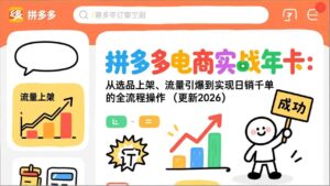 拼多多电商实战年卡：从选品上架、流量引爆到实现日销千单的全流程操作(更新2026-知识创作