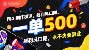 用AI制作微课，一单500+，暴利风口期，2026永不失业副业！-知识创作