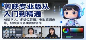 剪映专业版从入门到精通：AI数字人、多机位剪辑、电影感调色等，轻松搞定各类视频创作-知识创作