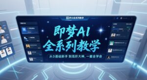 即梦AI全系列教学，从0基础新手到高阶大神，一套全学会-知识创作