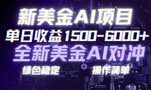 日赚1500-6000+，新美金 AI 对冲项目，合规稳定，小白易上手，创业副业优选，可复制放大-知识创作