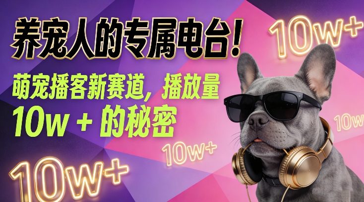 养宠人的专属电台！萌宠播客新赛道，播放量10w+的秘密-知识创作