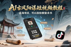 AI古风阳谋短视频教程，蓝海项目，可以涨粉橱窗卖书分成计划等-知识创作