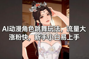 AI动漫角色跳舞玩法，流量大涨粉快，新手小白易上手-知识创作