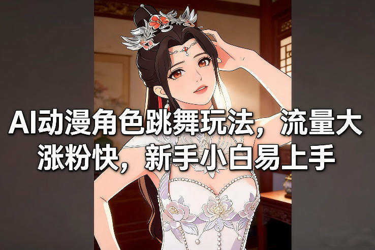 AI动漫角色跳舞玩法，流量大涨粉快，新手小白易上手-知识创作