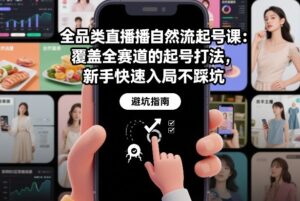 全品类直播自然流起号课：覆盖全赛道的起号打法，新手快速入局不踩坑-知识创作