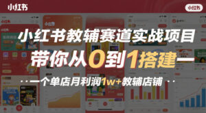 小红书教辅赛道实战项目，带你从0到1搭建一个单店月利润1w+教辅店铺-知识创作