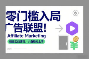 零门槛入局广告联盟！Affiliate Marketing初级实战课程，小白轻松上手-知识创作