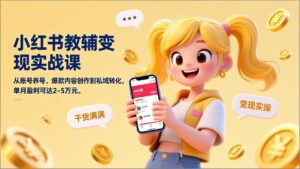 小红书教辅变现实战课，从账号养号、爆款内容创作到私域转化，单月盈利可达2-5万元-知识创作