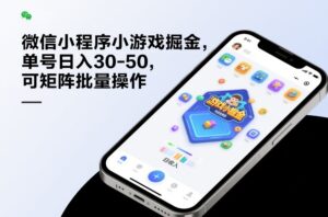 微信小程序小游戏掘金，单号日入30-50，可矩阵批量操作-知识创作