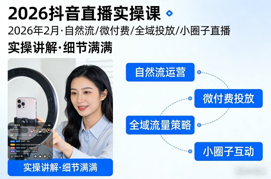 2026抖音直播实操课2026年2月，自然流、微付费、全域投放、小圈子直播，实操讲解，细节满满-知识创作