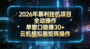 2026开年暴力挂G项目全自动操作单窗口稳賺30＋云机-模拟器挂G掘金可批量矩阵操作【揭秘】-知识创作