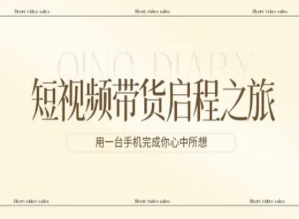 短视频带货启程之旅，用一台手机完成你心中所想-知识创作