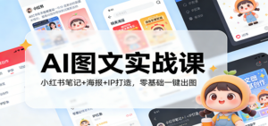 AI图文实战课：小红书笔记+海报+IP打造，零基础一键出图-知识创作