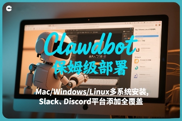 Clawdbot保姆级部署，从入门介绍、Mac/Windows/Linux多系统安装，到Slack、Discord平台添加全覆盖-知识创作