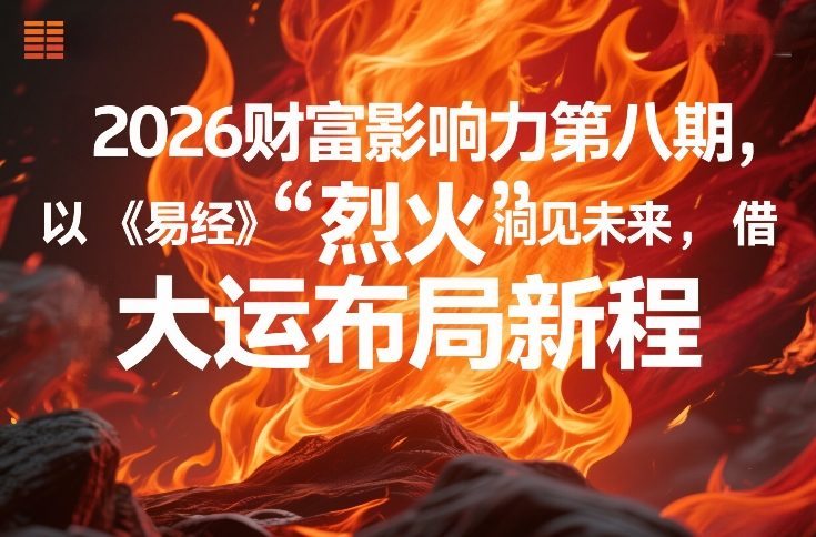 2026财富影响力第八期，以《易经》智慧洞见未来，借“离火”大运布局新程-知识创作
