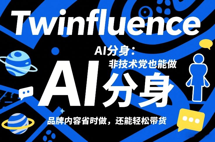 Twinfluence AI分身：非技术党也能做，品牌内容省时做，还能轻松带货-知识创作