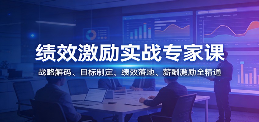 绩效激励实战专家课：战略解码、目标制定、绩效落地、薪酬激励全精通-知识创作