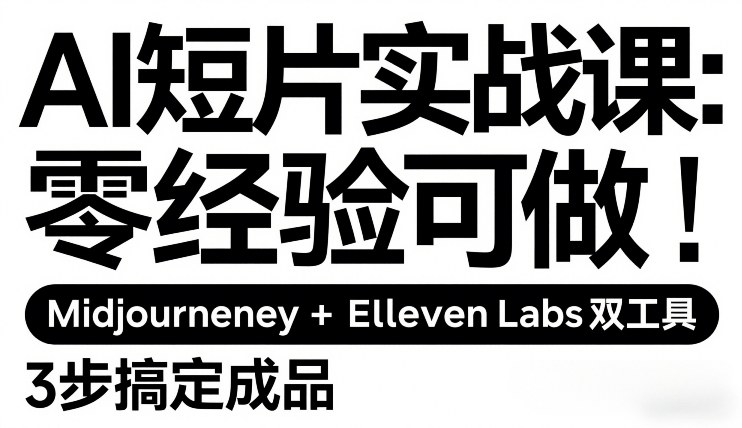 AI短片实战课：零经验可做，Midjourney+ElevenLabs双工具，3步搞定成品-知识创作